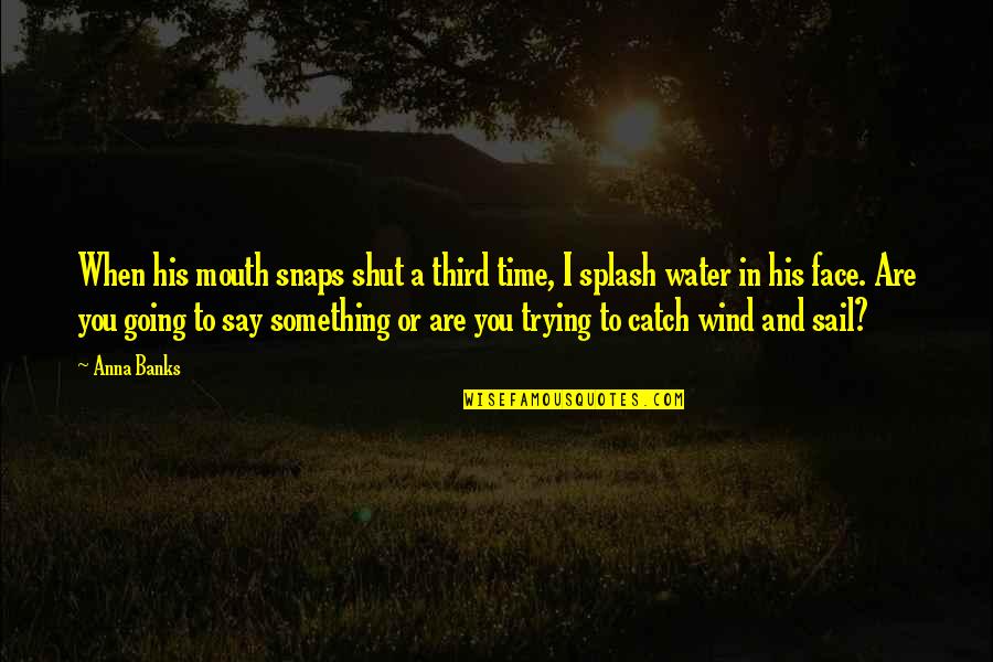 Water And You Quotes By Anna Banks: When his mouth snaps shut a third time, Water And You Quotes By Anna Banks: When his mouth snaps shut a third time,