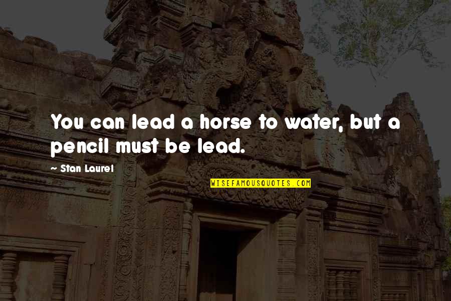 Water And You Quotes By Stan Laurel: You can lead a horse to water, but