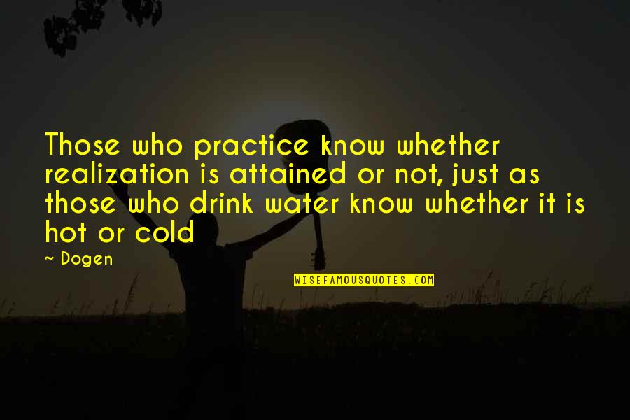 Water As Quotes By Dogen: Those who practice know whether realization is attained
