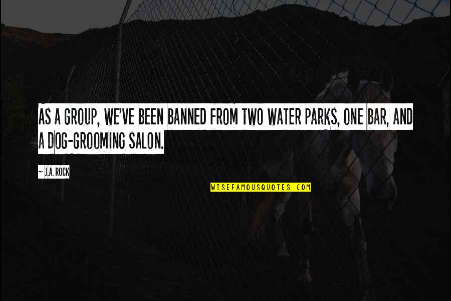 Water As Quotes By J.A. Rock: As a group, we've been banned from two