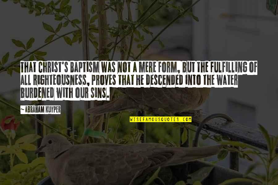 Water Baptism Quotes By Abraham Kuyper: That Christ's Baptism was not a mere form,