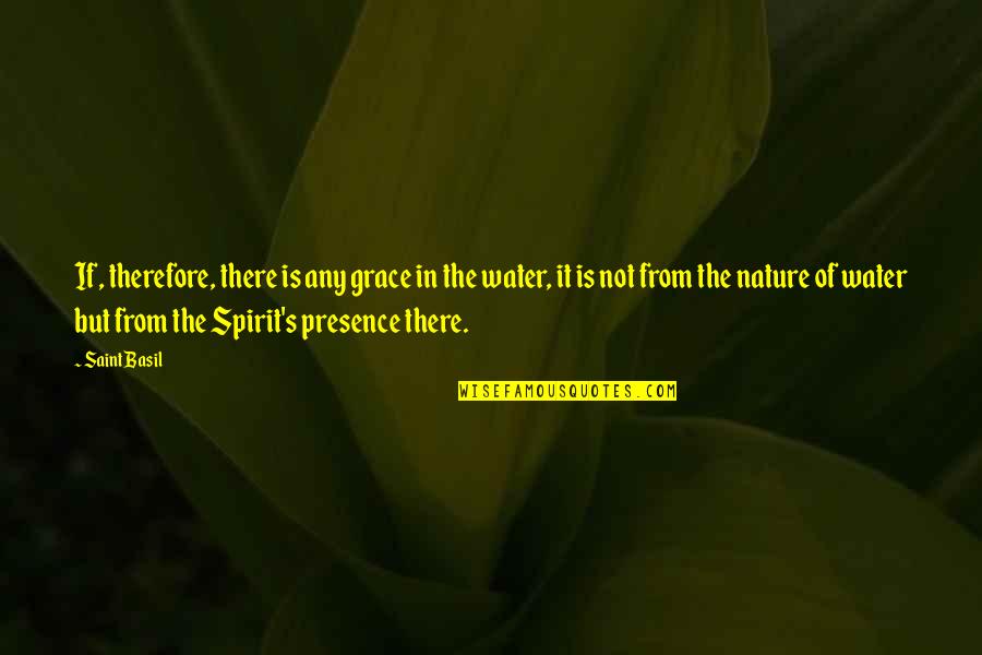 Water Baptism Quotes By Saint Basil: If, therefore, there is any grace in the