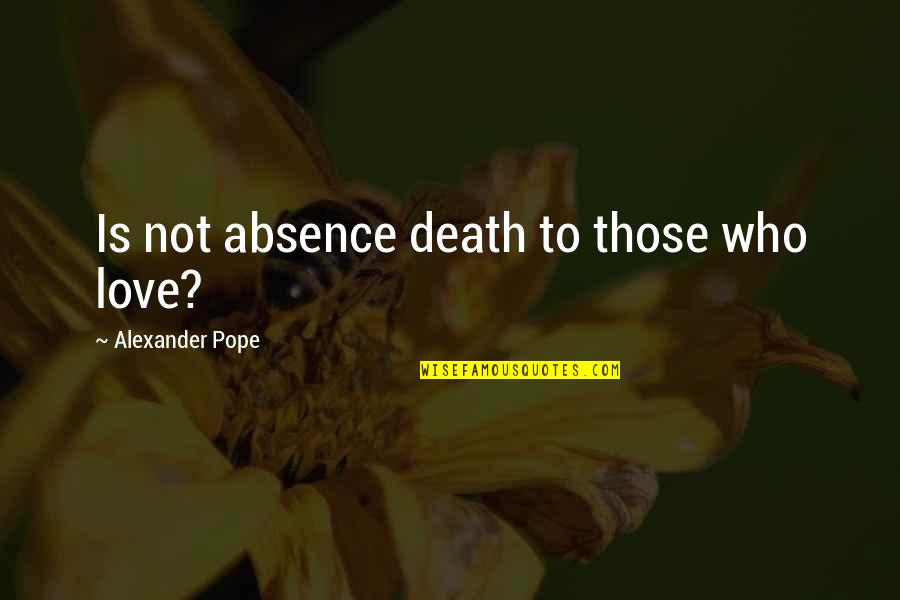 Water Bottle Pollution Quotes By Alexander Pope: Is not absence death to those who love?