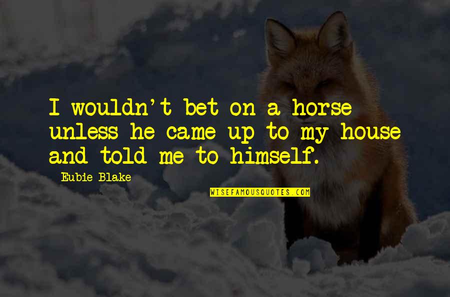 Water Bottles Quotes By Eubie Blake: I wouldn't bet on a horse unless he