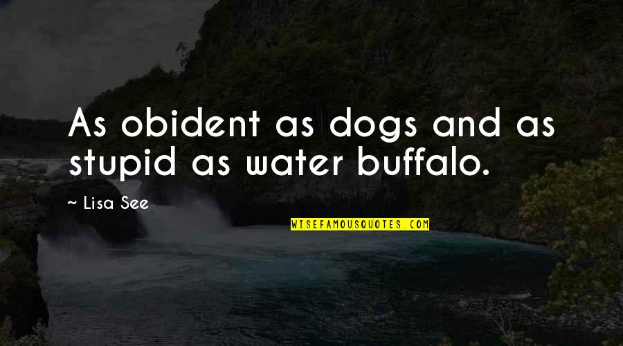 Water Buffalo Quotes By Lisa See: As obident as dogs and as stupid as