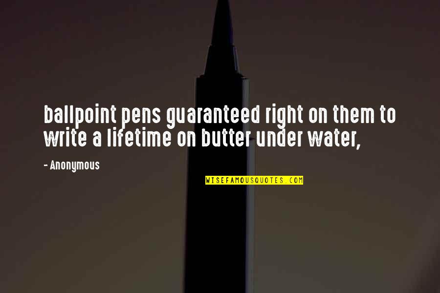 Water Butter Quotes By Anonymous: ballpoint pens guaranteed right on them to write
