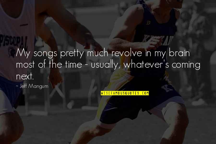 Water Butter Quotes By Jeff Mangum: My songs pretty much revolve in my brain Water Butter Quotes By Jeff Mangum: My songs pretty much revolve in my brain