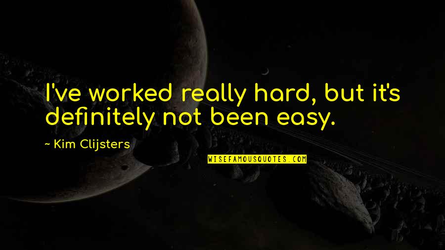 Water By The Spoonful Quotes By Kim Clijsters: I've worked really hard, but it's definitely not Water By The Spoonful Quotes By Kim Clijsters: I've worked really hard, but it's definitely not