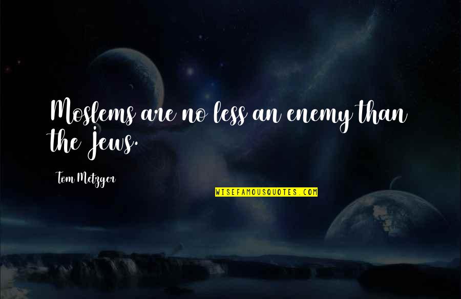 Water By The Spoonful Quotes By Tom Metzger: Moslems are no less an enemy than the Water By The Spoonful Quotes By Tom Metzger: Moslems are no less an enemy than the