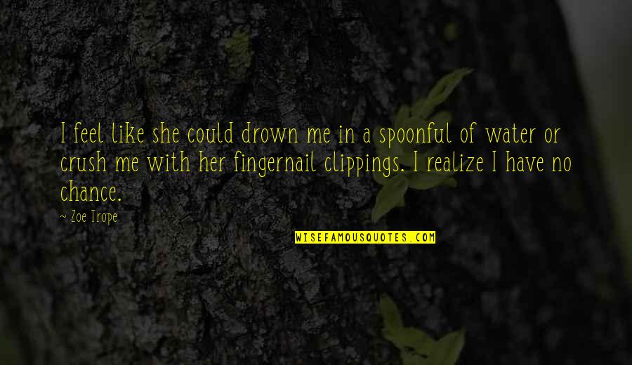Water By The Spoonful Quotes By Zoe Trope: I feel like she could drown me in Water By The Spoonful Quotes By Zoe Trope: I feel like she could drown me in