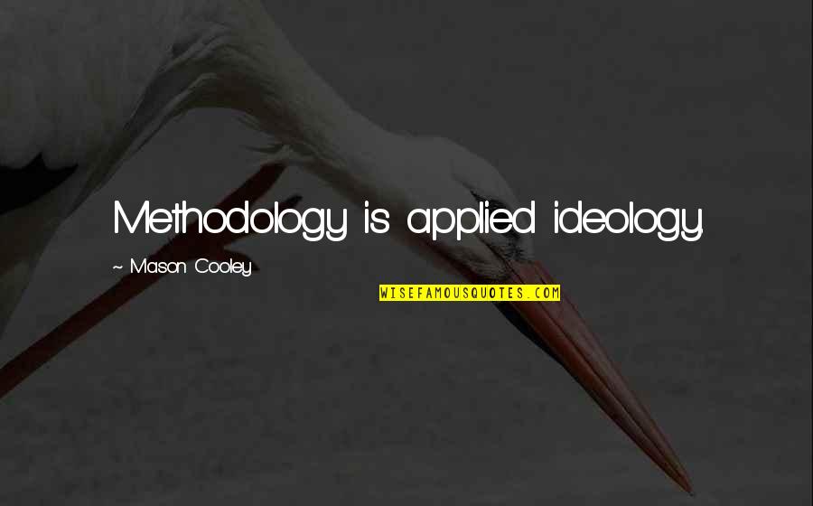 Water Cascade Quotes By Mason Cooley: Methodology is applied ideology. Water Cascade Quotes By Mason Cooley: Methodology is applied ideology.