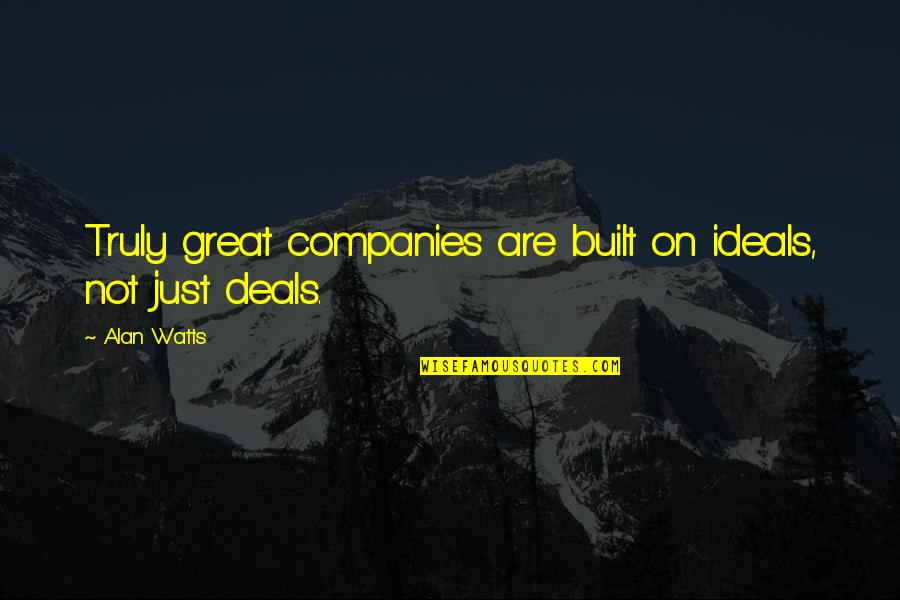 Water Cleansing Quotes By Alan Watts: Truly great companies are built on ideals, not