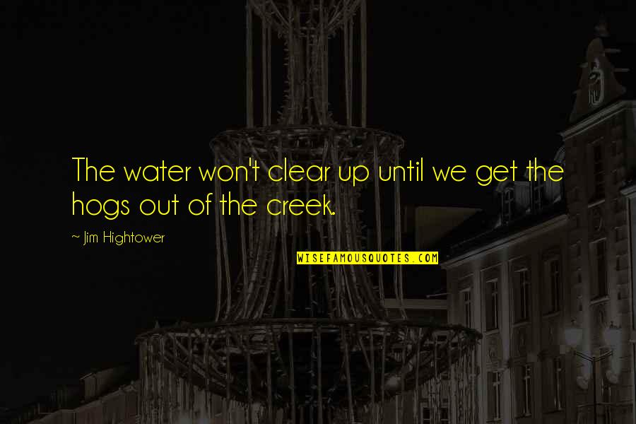 Water Clear Quotes By Jim Hightower: The water won't clear up until we get
