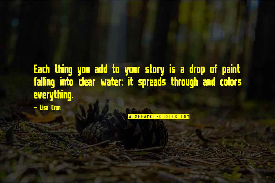 Water Clear Quotes By Lisa Cron: Each thing you add to your story is