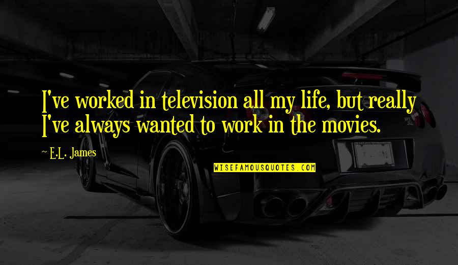 Water Color Love Quotes By E.L. James: I've worked in television all my life, but