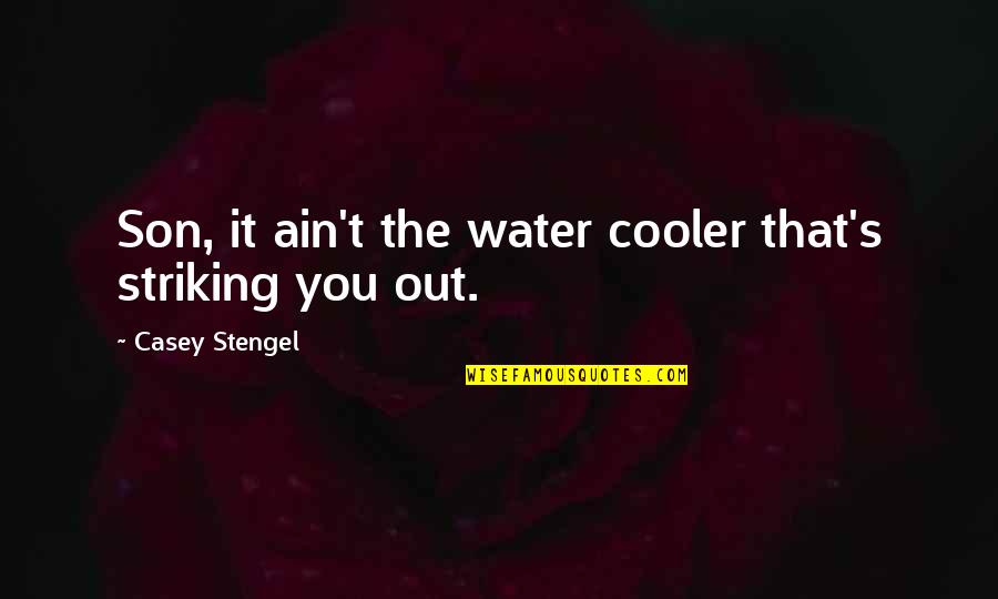 Water Cooler Quotes By Casey Stengel: Son, it ain't the water cooler that's striking