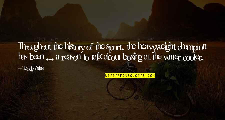 Water Cooler Quotes By Teddy Atlas: Throughout the history of the sport, the heavyweight