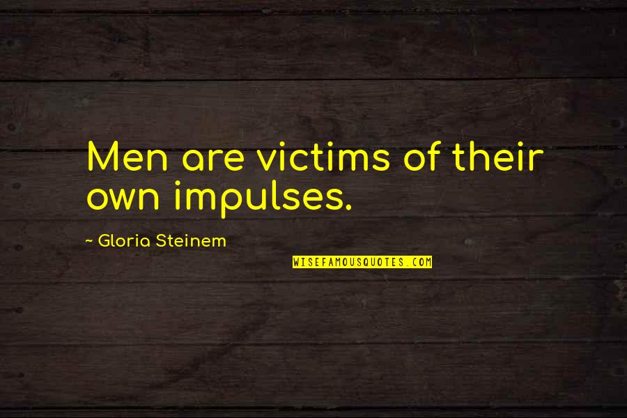 Water Crashing Quotes By Gloria Steinem: Men are victims of their own impulses. Water Crashing Quotes By Gloria Steinem: Men are victims of their own impulses.