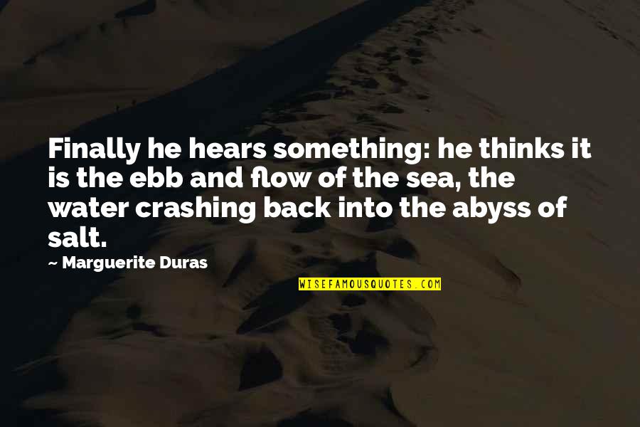 Water Crashing Quotes By Marguerite Duras: Finally he hears something: he thinks it is