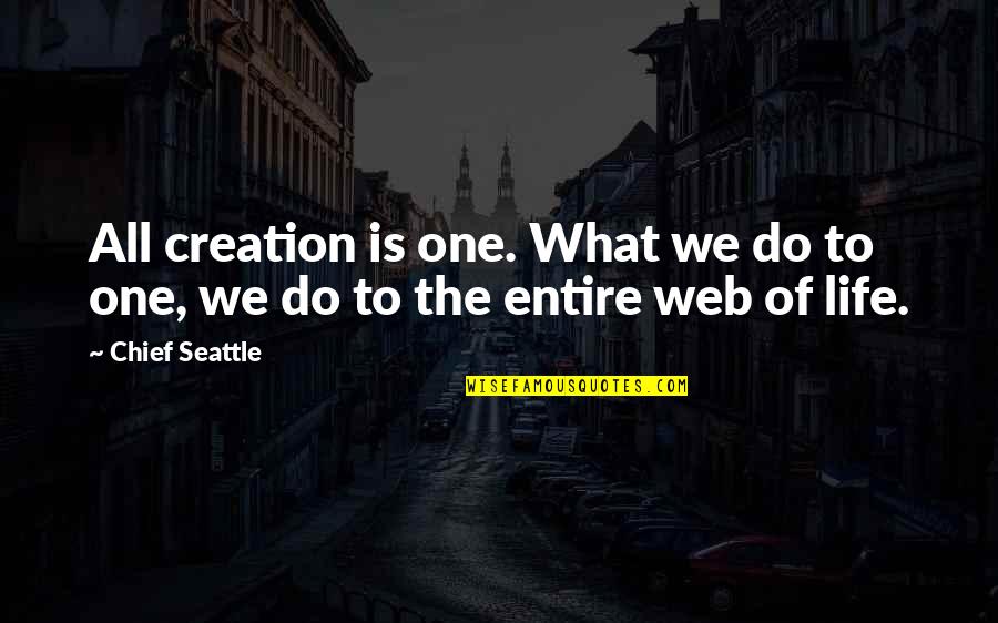 Water Dam Quotes By Chief Seattle: All creation is one. What we do to