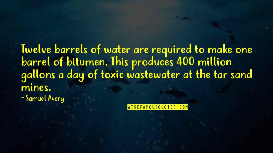 Water Day Quotes By Samuel Avery: Twelve barrels of water are required to make