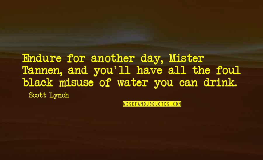 Water Day Quotes By Scott Lynch: Endure for another day, Mister Tannen, and you'll