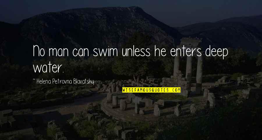 Water Deep Quotes By Helena Petrovna Blavatsky: No man can swim unless he enters deep