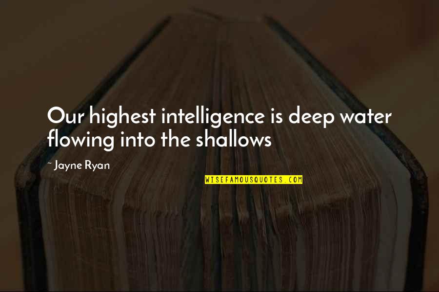 Water Deep Quotes By Jayne Ryan: Our highest intelligence is deep water flowing into