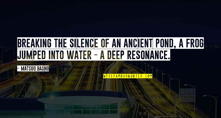 Water Deep Quotes By Matsuo Basho: Breaking the silence Of an ancient pond, A