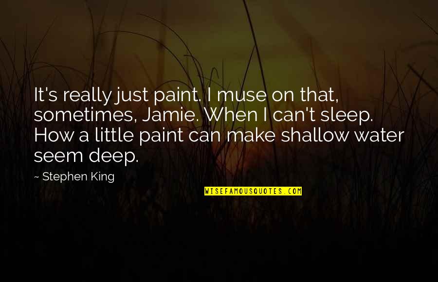 Water Deep Quotes By Stephen King: It's really just paint. I muse on that,