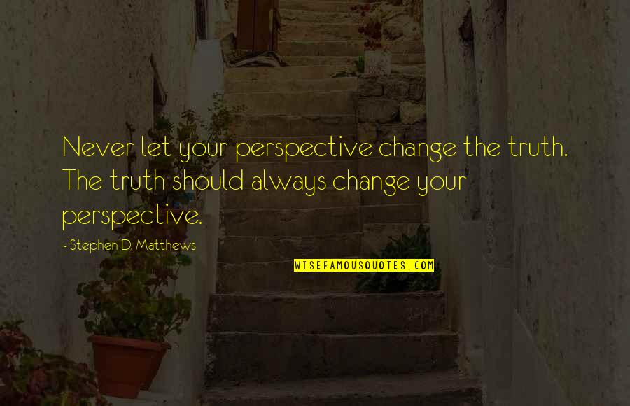 Water Dog Quotes By Stephen D. Matthews: Never let your perspective change the truth. The