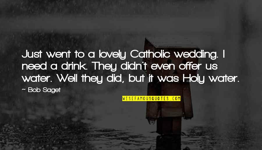 Water Drink Quotes By Bob Saget: Just went to a lovely Catholic wedding. I