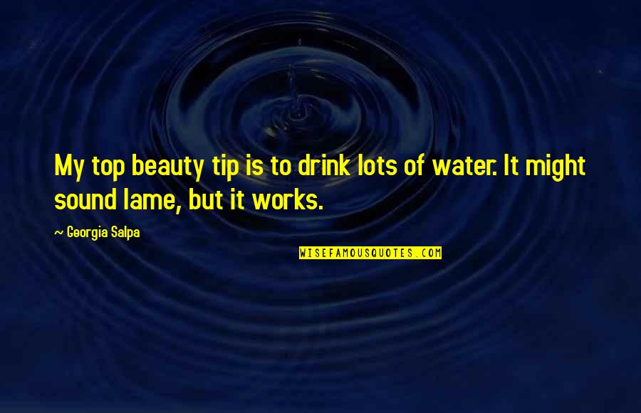 Water Drink Quotes By Georgia Salpa: My top beauty tip is to drink lots