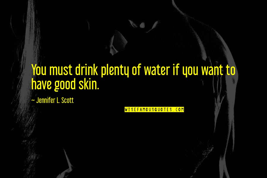 Water Drink Quotes By Jennifer L. Scott: You must drink plenty of water if you