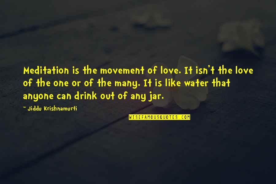 Water Drink Quotes By Jiddu Krishnamurti: Meditation is the movement of love. It isn't