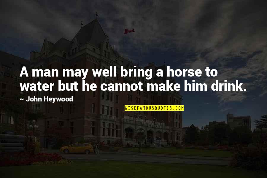 Water Drink Quotes By John Heywood: A man may well bring a horse to