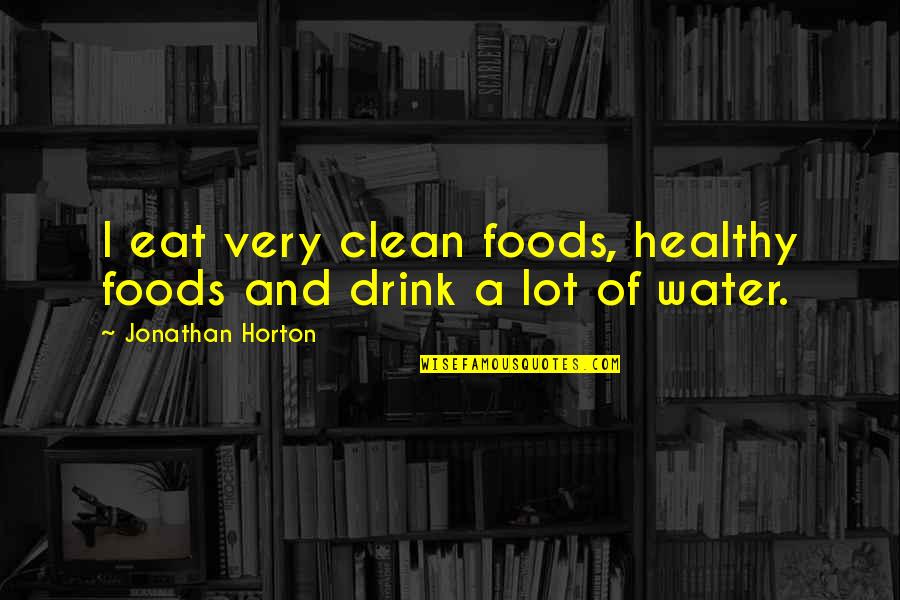 Water Drink Quotes By Jonathan Horton: I eat very clean foods, healthy foods and