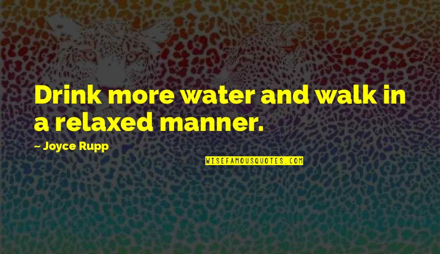 Water Drink Quotes By Joyce Rupp: Drink more water and walk in a relaxed