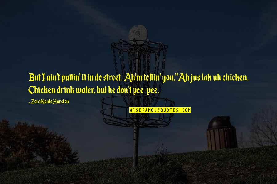 Water Drink Quotes By Zora Neale Hurston: But I ain't puttin' it in de street.