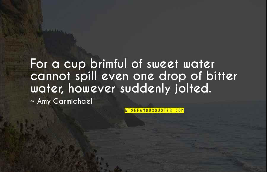 Water Drop Quotes By Amy Carmichael: For a cup brimful of sweet water cannot