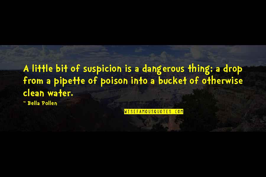 Water Drop Quotes By Bella Pollen: A little bit of suspicion is a dangerous