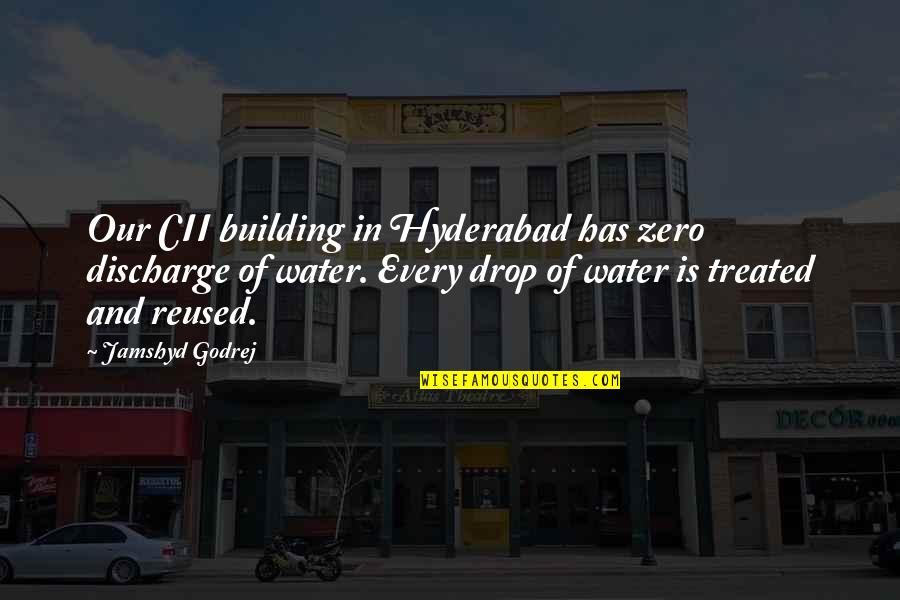 Water Drop Quotes By Jamshyd Godrej: Our CII building in Hyderabad has zero discharge