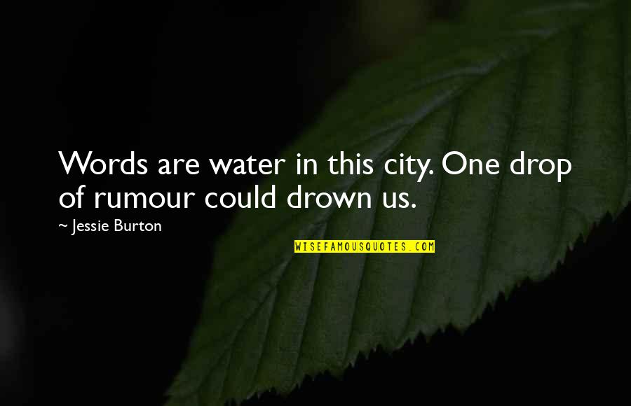 Water Drop Quotes By Jessie Burton: Words are water in this city. One drop