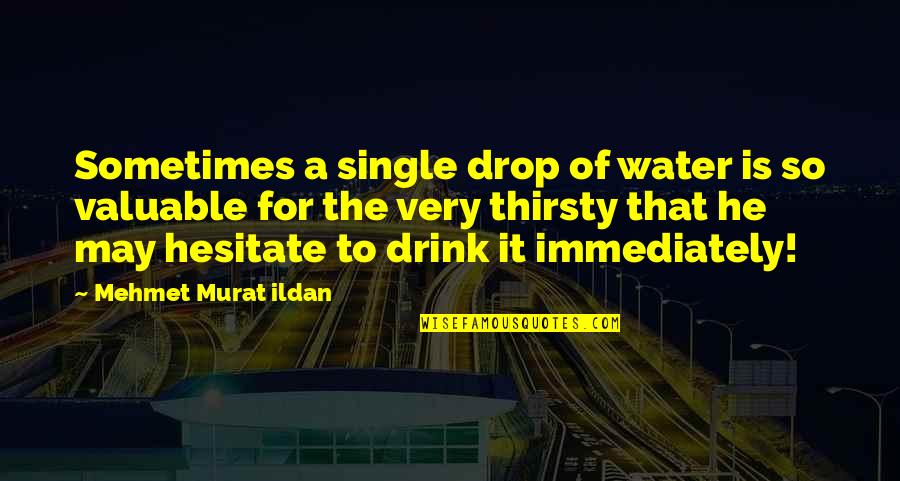 Water Drop Quotes By Mehmet Murat Ildan: Sometimes a single drop of water is so