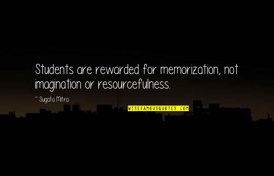 Water Drops On Burning Rocks Quotes By Sugata Mitra: Students are rewarded for memorization, not imagination or