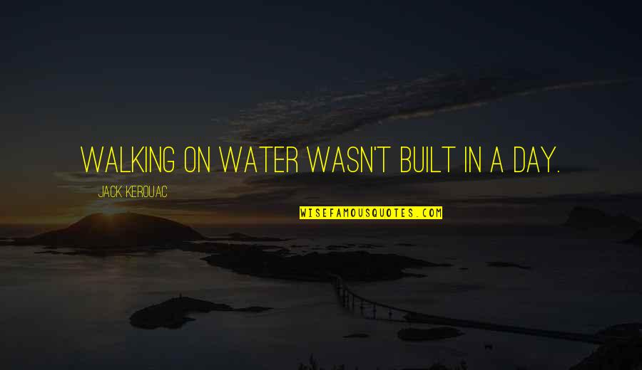 Water Each Day Quotes By Jack Kerouac: Walking on water wasn't built in a day.