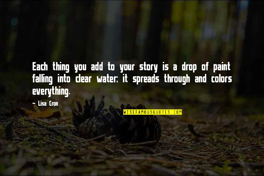 Water Falling Quotes By Lisa Cron: Each thing you add to your story is