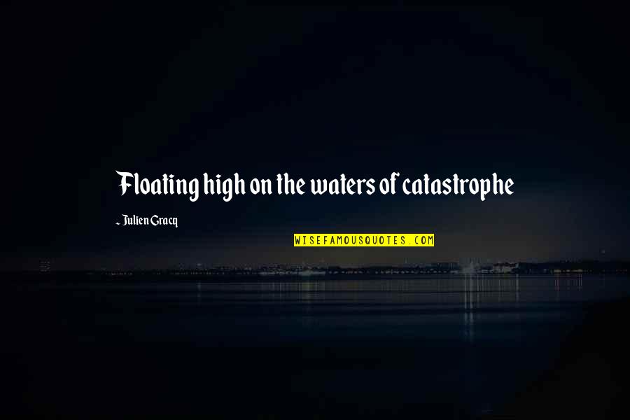 Water Floating Quotes By Julien Gracq: Floating high on the waters of catastrophe