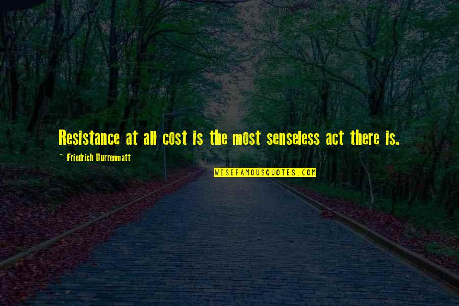 Water Floods Hurricane Quotes By Friedrich Durrenmatt: Resistance at all cost is the most senseless