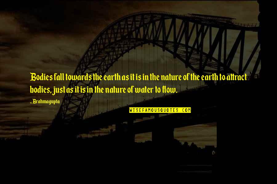 Water Flow Quotes By Brahmagupta: Bodies fall towards the earth as it is Water Flow Quotes By Brahmagupta: Bodies fall towards the earth as it is